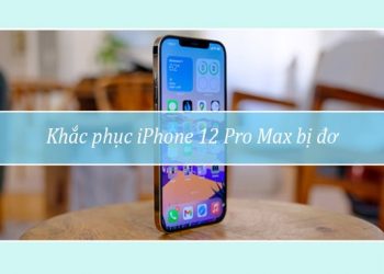 Khac phuc iPhone 12 Pro Max bi do