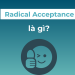 Radical Acceptance là gì?